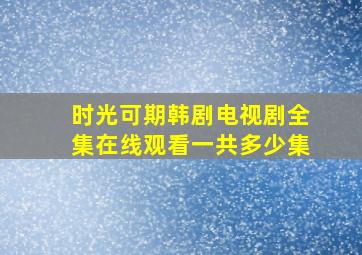 时光可期韩剧电视剧全集在线观看一共多少集