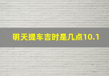 明天提车吉时是几点10.1