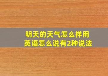 明天的天气怎么样用英语怎么说有2种说法