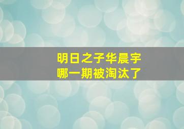 明日之子华晨宇哪一期被淘汰了