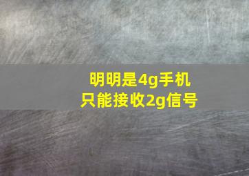 明明是4g手机只能接收2g信号