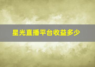 星光直播平台收益多少