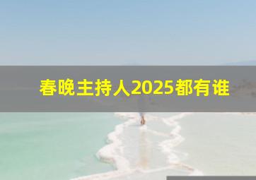 春晚主持人2025都有谁