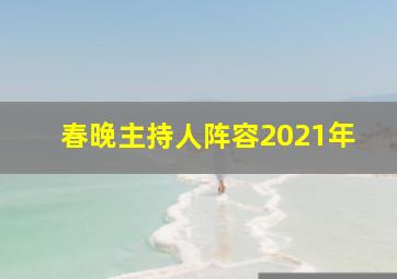 春晚主持人阵容2021年