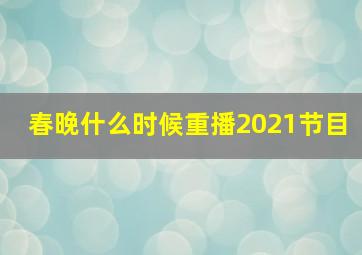 春晚什么时候重播2021节目