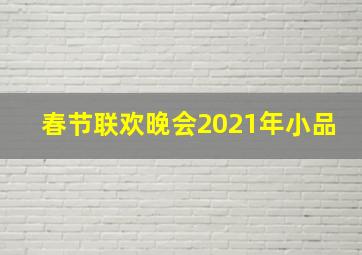 春节联欢晚会2021年小品