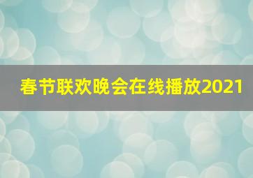 春节联欢晚会在线播放2021