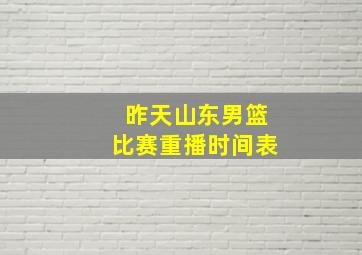 昨天山东男篮比赛重播时间表