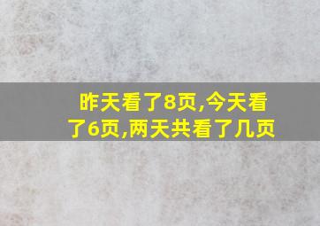 昨天看了8页,今天看了6页,两天共看了几页