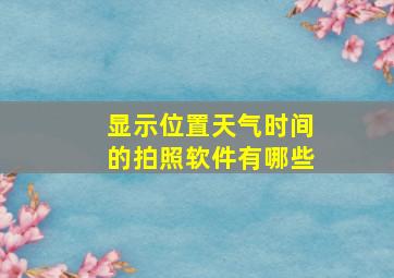 显示位置天气时间的拍照软件有哪些