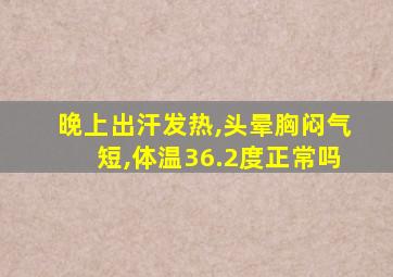 晚上出汗发热,头晕胸闷气短,体温36.2度正常吗