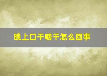 晚上口干咽干怎么回事