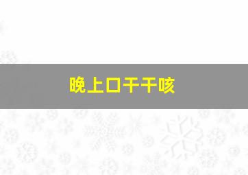 晚上口干干咳