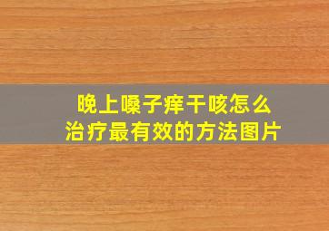 晚上嗓子痒干咳怎么治疗最有效的方法图片