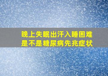 晚上失眠出汗入睡困难是不是糖尿病先兆症状