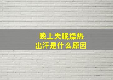 晚上失眠燥热出汗是什么原因