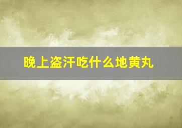 晚上盗汗吃什么地黄丸