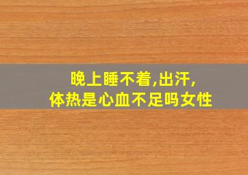 晚上睡不着,出汗,体热是心血不足吗女性