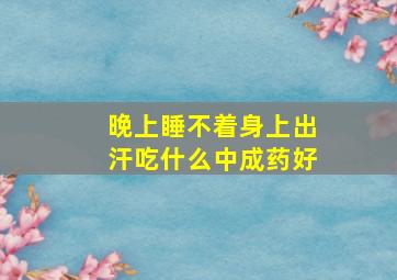 晚上睡不着身上出汗吃什么中成药好