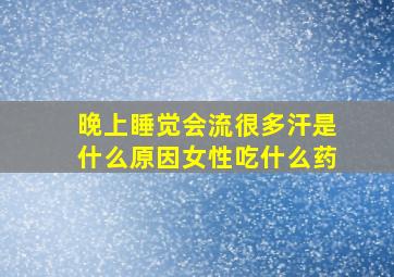 晚上睡觉会流很多汗是什么原因女性吃什么药