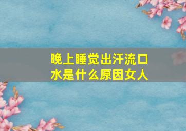 晚上睡觉出汗流口水是什么原因女人