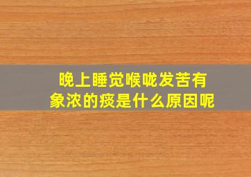 晚上睡觉喉咙发苦有象浓的痰是什么原因呢