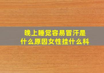 晚上睡觉容易冒汗是什么原因女性挂什么科