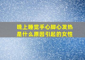 晚上睡觉手心脚心发热是什么原因引起的女性