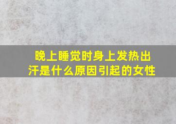 晚上睡觉时身上发热出汗是什么原因引起的女性