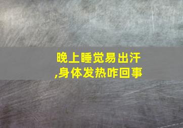 晚上睡觉易出汗,身体发热咋回事