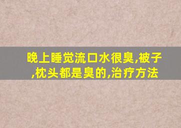 晚上睡觉流口水很臭,被子,枕头都是臭的,治疗方法