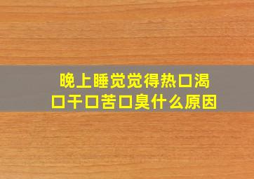 晚上睡觉觉得热口渴口干口苦口臭什么原因