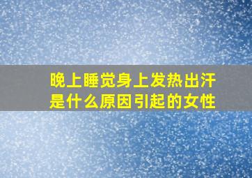 晚上睡觉身上发热出汗是什么原因引起的女性