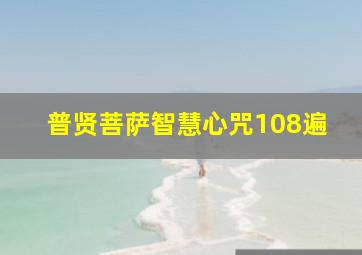 普贤菩萨智慧心咒108遍