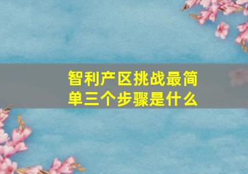 智利产区挑战最简单三个步骤是什么