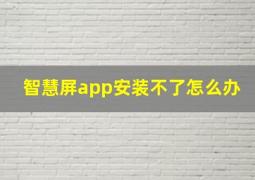 智慧屏app安装不了怎么办