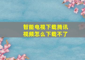 智能电视下载腾讯视频怎么下载不了