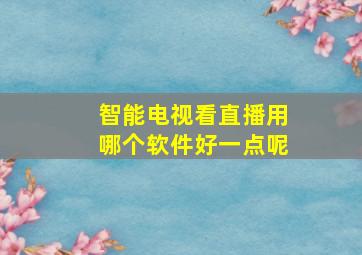 智能电视看直播用哪个软件好一点呢