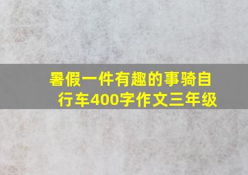 暑假一件有趣的事骑自行车400字作文三年级