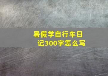 暑假学自行车日记300字怎么写