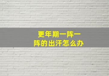 更年期一阵一阵的出汗怎么办