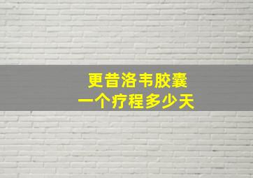 更昔洛韦胶囊一个疗程多少天