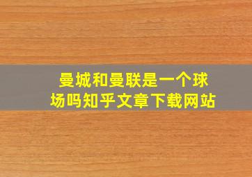 曼城和曼联是一个球场吗知乎文章下载网站