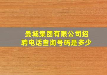 曼城集团有限公司招聘电话查询号码是多少