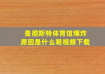 曼彻斯特体育馆爆炸原因是什么呢视频下载