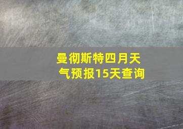 曼彻斯特四月天气预报15天查询