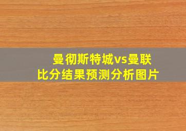 曼彻斯特城vs曼联比分结果预测分析图片