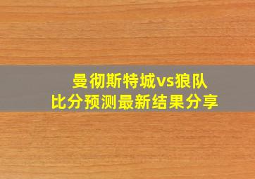 曼彻斯特城vs狼队比分预测最新结果分享