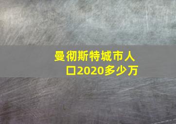 曼彻斯特城市人口2020多少万