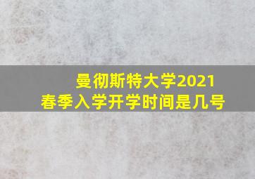 曼彻斯特大学2021春季入学开学时间是几号